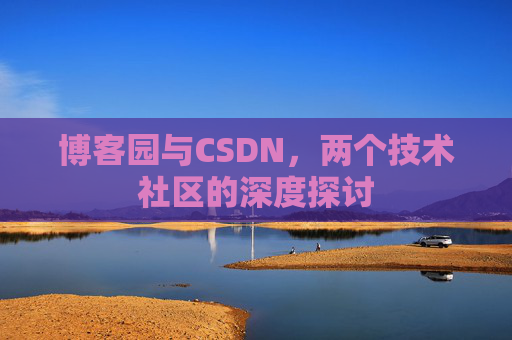 博客园与CSDN，两个技术社区的深度探讨